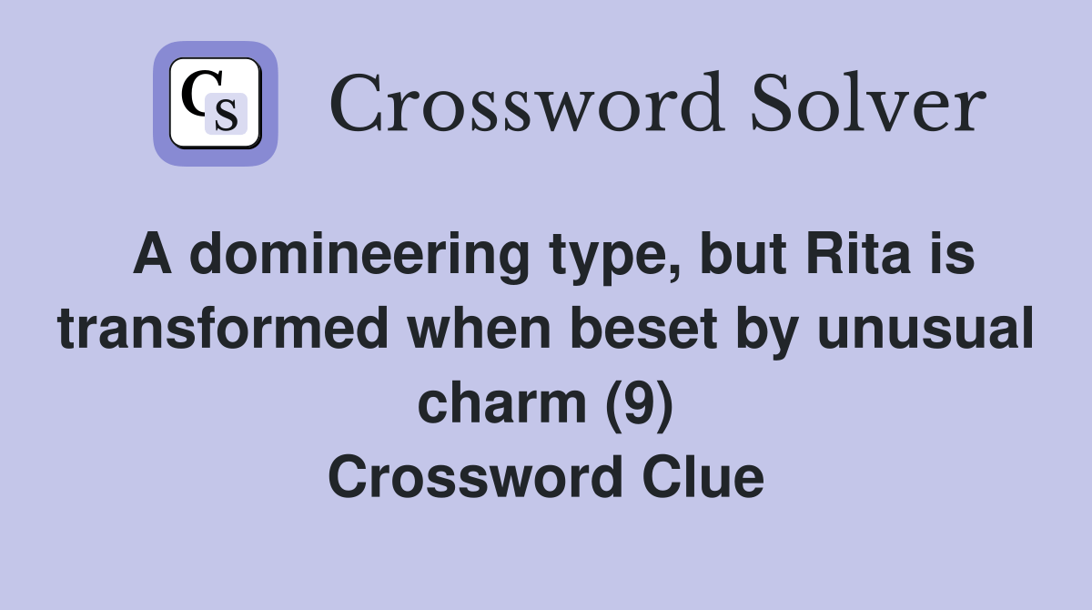 A domineering type, but Rita is transformed when beset by unusual charm (9) Crossword Clue
